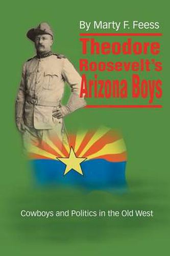 Cover image for Theodore Roosevelt's Arizona Boys: Cowboys and Politics in the Old West