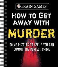 Cover image for Brain Games - How to Get Away with Murder: Solve Puzzles to See If You Can Commit the Perfect Crime