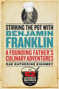 Cover image for Stirring the Pot with Benjamin Franklin: A Founding Father's Culinary Adventures