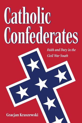 Cover image for Catholic Confederates: Faith and Duty in the Civil War South