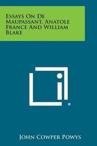 Cover image for Essays on de Maupassant, Anatole France and William Blake