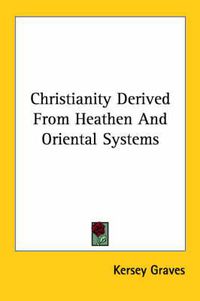 Cover image for Christianity Derived from Heathen and Oriental Systems