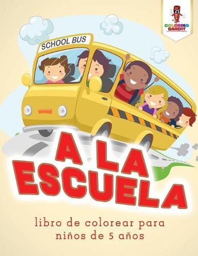 A La Escuela: Libro De Colorear Para Ninos De 5 Anos