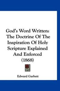 Cover image for God's Word Written: The Doctrine of the Inspiration of Holy Scripture Explained and Enforced (1868)