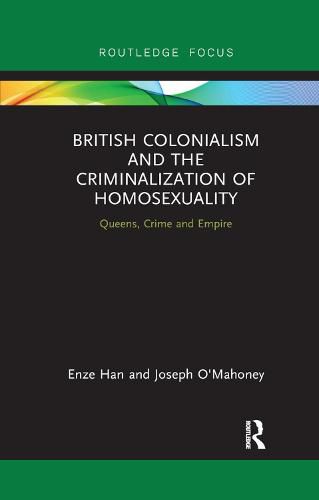 Cover image for British Colonialism and the Criminalization of Homosexuality: Queens, Crime and Empire