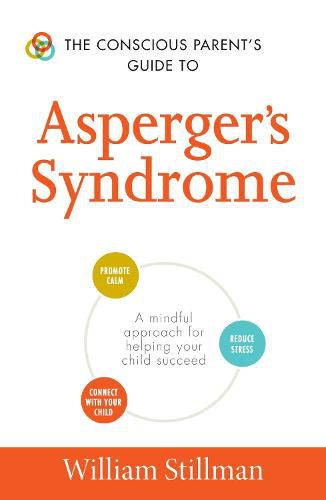 The Conscious Parent's Guide To Asperger's Syndrome: A Mindful Approach for Helping Your Child Succeed