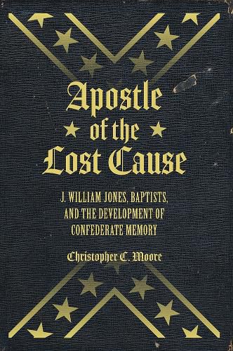 Cover image for Apostle of the Lost Cause: J. William Jones, Baptists, and the Development of Confederate Memory