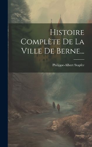 Cover image for Histoire Complete De La Ville De Berne...