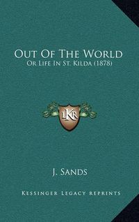 Cover image for Out of the World: Or Life in St. Kilda (1878)