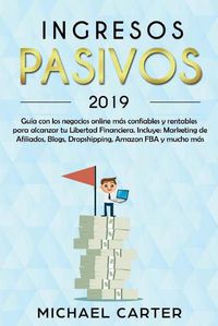 Cover image for Ingresos Pasivos: Guia con los negocios online mas confiables y rentables para alcanzar tu Libertad Financiera. Incluye: Marketing de Afiliados, Blogs, Dropshipping, Amazon FBA y mucho mas