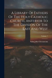 Cover image for A Library Of Fathers Of The Holy Catholic Church, Anterior To The Division Of The East And West; Volume 7