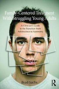 Cover image for Family-Centered Treatment With Struggling Young Adults: A Clinician's Guide to the Transition From Adolescence to Autonomy