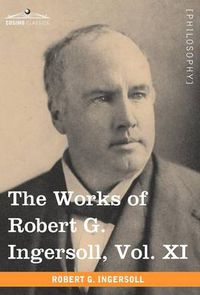 Cover image for The Works of Robert G. Ingersoll, Vol. XI (in 12 Volumes)