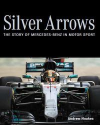 Cover image for Silver Arrows: The story of Mercedes-Benz in motor sport