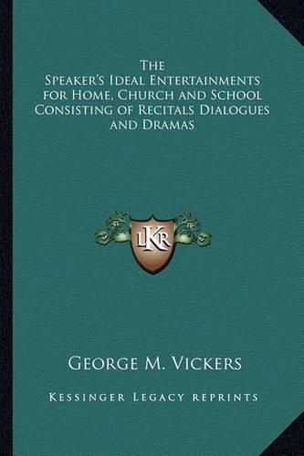 Cover image for The Speaker's Ideal Entertainments for Home, Church and School Consisting of Recitals Dialogues and Dramas