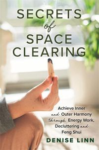 Cover image for Secrets of Space Clearing: Achieve Inner and Outer Harmony through Energy Work, Decluttering and Feng Shui