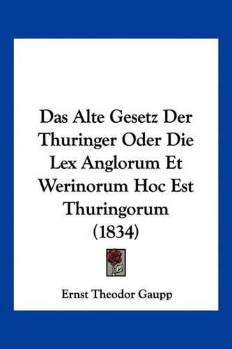 Cover image for Das Alte Gesetz Der Thuringer Oder Die Lex Anglorum Et Werinorum Hoc Est Thuringorum (1834)