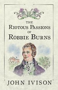 Cover image for The Riotous Passions of Robbie Burns