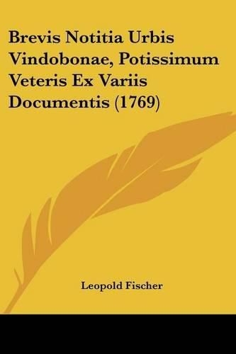 Cover image for Brevis Notitia Urbis Vindobonae, Potissimum Veteris Ex Variis Documentis (1769)