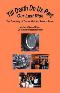 Cover image for Till Death Do Us Part - Our Last Ride, the True Story of Trucker Bob and Roberta Brown