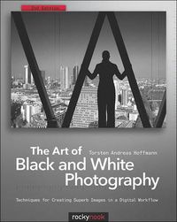 Cover image for The Art of Black and White Photography: Techniques for Creating Superb Images in a Digital Workflow