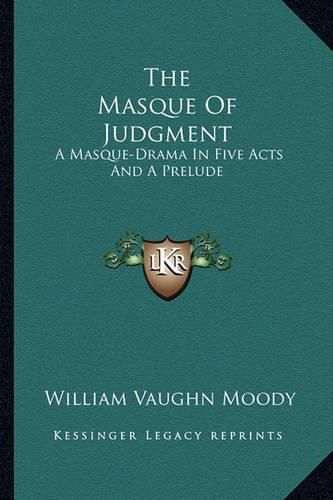 The Masque of Judgment the Masque of Judgment: A Masque-Drama in Five Acts and a Prelude a Masque-Drama in Five Acts and a Prelude