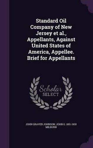 Cover image for Standard Oil Company of New Jersey et al., Appellants, Against United States of America, Appellee. Brief for Appellants