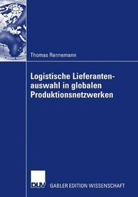 Cover image for Logistische Lieferantenauswahl in Globalen Produktionsnetzwerken: Rahmenbedingungen, Aufbau Und Praxisanwendung Eines Kennzahlenbasierten Entscheidungsmodells Am Beispiel Der Automobilindustrie