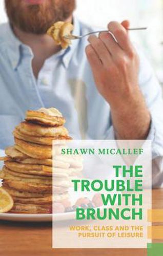 Cover image for The Trouble with Brunch: Work, Class and the Pursuit of Leisure