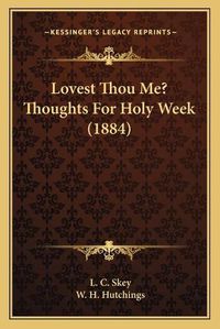 Cover image for Lovest Thou Me? Thoughts for Holy Week (1884)