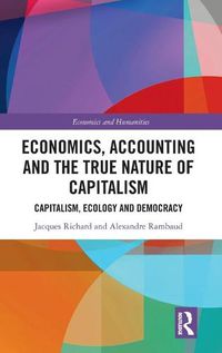 Cover image for Economics, Accounting and the True Nature of Capitalism: Capitalism, Ecology and Democracy