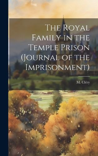 Cover image for The Royal Family in the Temple Prison (journal of the Imprisonment)