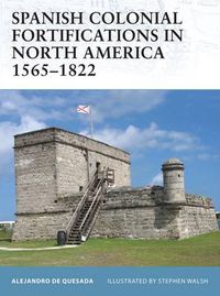 Cover image for Spanish Colonial Fortifications in North America 1565-1822
