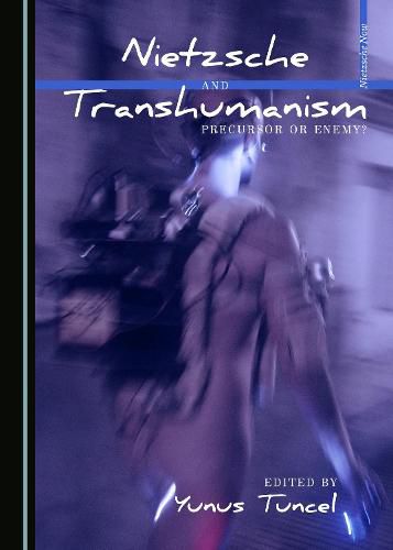 Cover image for Nietzsche and Transhumanism: Precursor or Enemy?