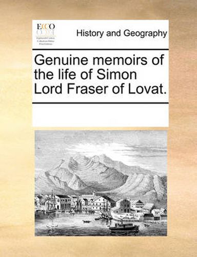 Cover image for Genuine Memoirs of the Life of Simon Lord Fraser of Lovat.