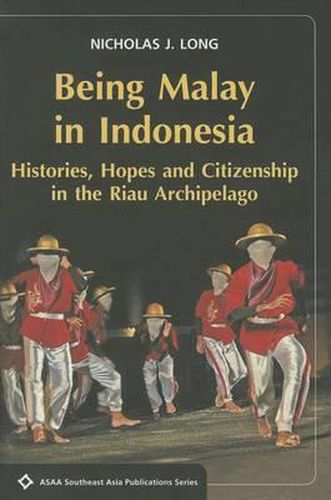 Cover image for Being Malay in Indonesia: Histories: Hopes and Citizenship in the Riau Archipelago