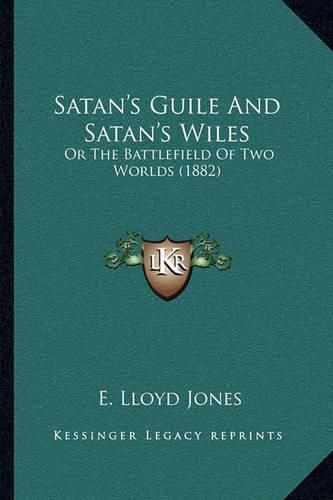 Satan's Guile and Satan's Wiles: Or the Battlefield of Two Worlds (1882)