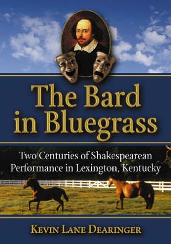 The Bard in the Bluegrass: Two Centuries of Shakespearean Performance in Lexington, Kentucky