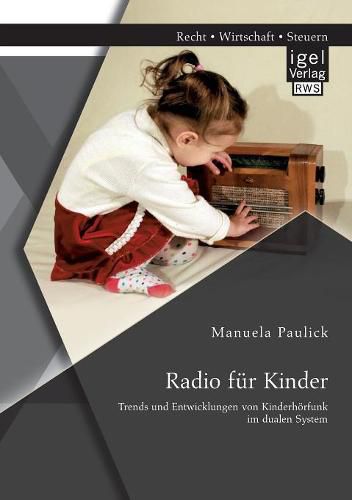 Cover image for Radio fur Kinder. Trends und Entwicklungen von Kinderhoerfunk im dualen System