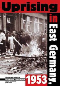 Cover image for Uprising in East Germany, 1953: The Cold War, the German Question, and the First Major Upheaval Behind the Iron Curtain