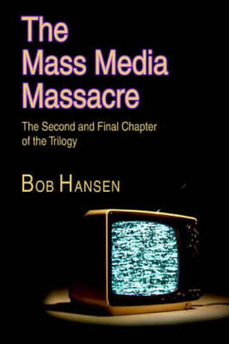 Cover image for The Mass Media Massacre: The Second and Final Chapter of the Trilogy