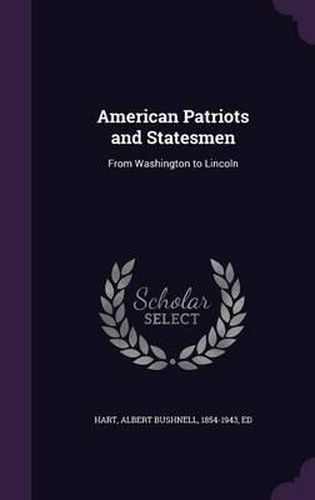 Cover image for American Patriots and Statesmen: From Washington to Lincoln