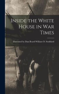 Cover image for Inside the White House in War Times