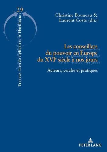 Cover image for Les Conseillers Du Pouvoir En Europe Du Xvie Siecle A Nos Jours: Acteurs, Cercles Et Pratiques