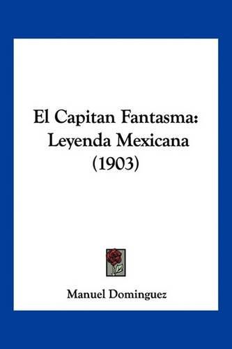 Cover image for El Capitan Fantasma: Leyenda Mexicana (1903)