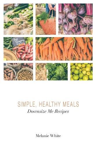 Cover image for Downsize Me Recipes: Simple, Healthy Meals