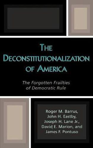 The Deconstitutionalization of America: The Forgotten Frailties of Democratic Rule