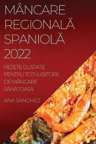 Cover image for Mancare RegionalĂ SpaniolĂ: ReȚete Gustate Pentru ToȚi Iubitorii de Mancare SĂnĂtoasĂ