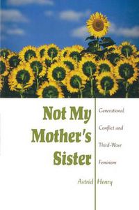 Cover image for Not My Mother's Sister: Generational Conflict and Third-Wave Feminism