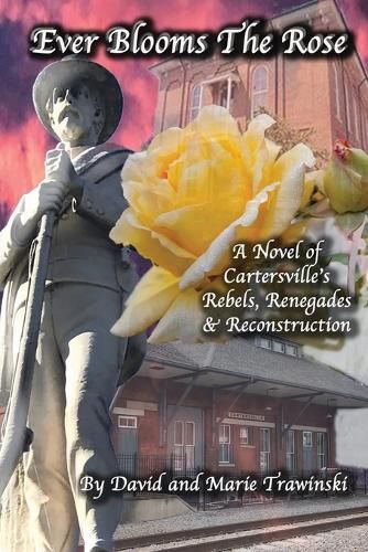 Cover image for Ever Blooms the Rose: A Novel of Cartersville's Rebels, Renegades & Reconstruction